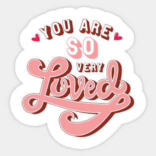 You are so very Loved Sticker